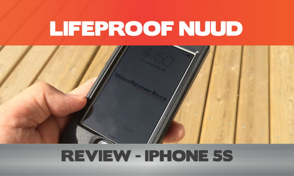 LifeProof Nuud Review for the iPhone 5S Mobile Reviews Eh
